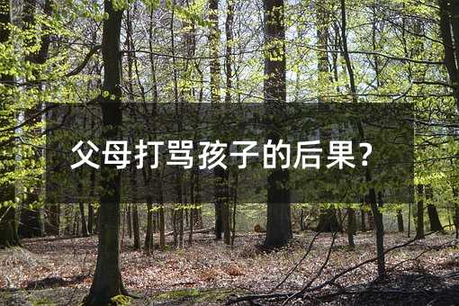 父母打罵孩子的后果?