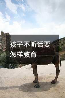 孩子不聽話要怎樣教育