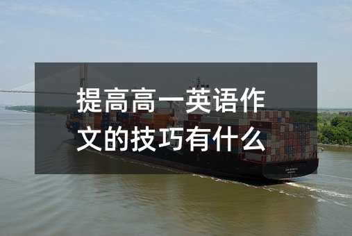 提高高一英語作文的技巧有什么