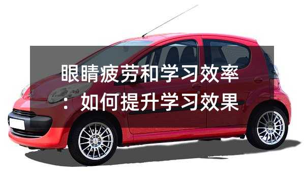眼睛疲勞和學習效率:如何提升學習效果