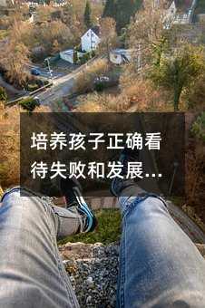 培養孩子正確看待失敗和發展心理韌性的重要性