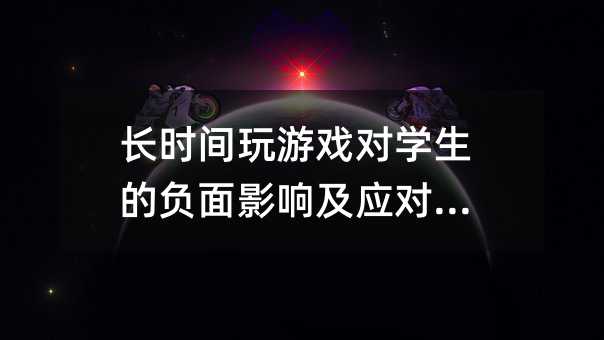 長時間玩游戲?qū)W生的負面影響及應(yīng)對措施