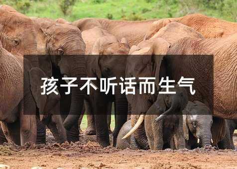 孩子不聽話而生氣
