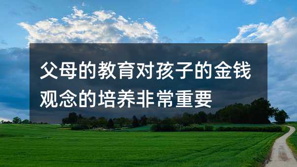 父母的教育對孩子的金錢觀念的培養非常重要