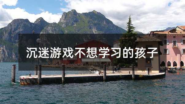 沉迷游戲不想學習的孩子