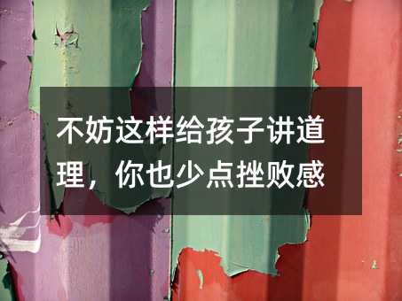 不妨這樣給孩子講道理,你也少點挫敗感