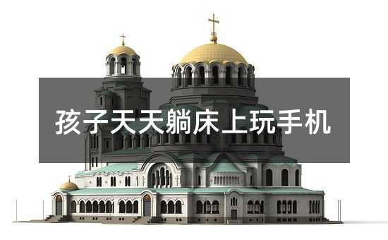 孩子天天躺床上玩手機(jī)