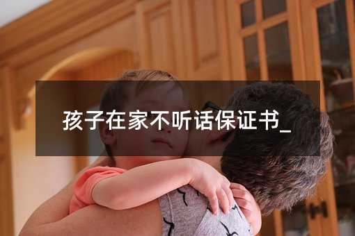 孩子在家不聽話保證書_