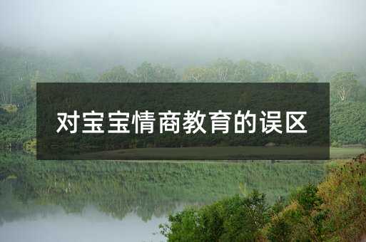 對寶寶情商教育的誤區(qū)