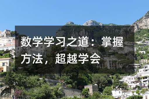 數(shù)學(xué)學(xué)習(xí)之道:掌握方法,超越學(xué)會