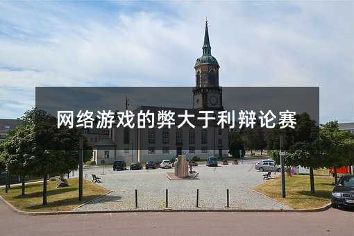 網絡游戲的弊大于利辯論賽