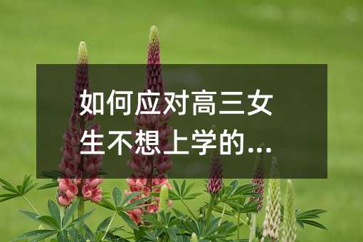 如何應對高三女生不想上學的問題