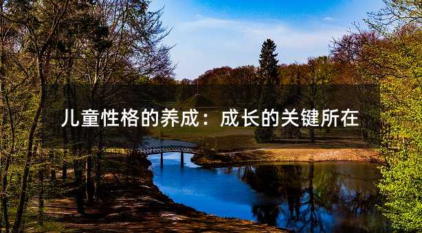 兒童性格的養成:成長的關鍵所在
