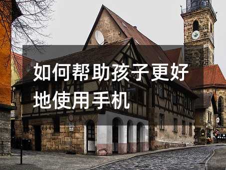 如何幫助孩子更好地使用手機