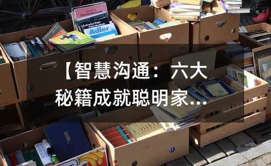 【智慧溝通:六大秘籍成就聰明家長(zhǎng)】