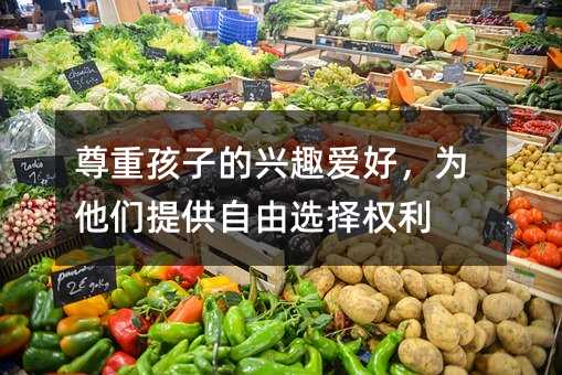 尊重孩子的興趣愛好,為他們提供自由選擇權利