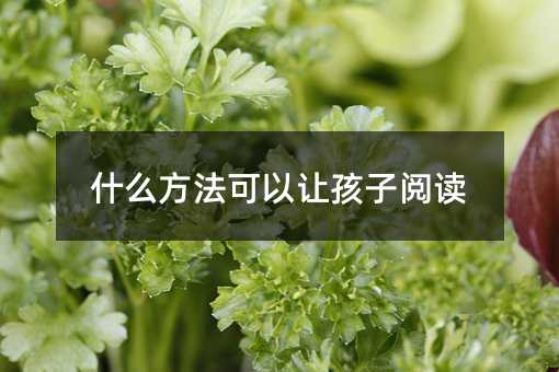什么方法可以讓孩子閱讀