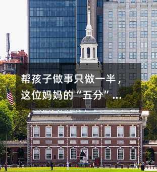 幫孩子做事只做一半,這位媽媽的“五分”教育法亮了!