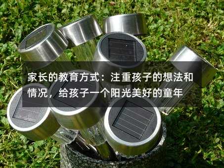 家長的教育方式:注重孩子的想法和情況,給孩子一個陽光美好的童年
