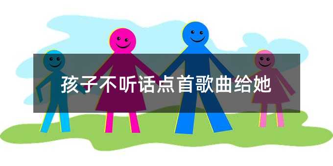 孩子不聽話點首歌曲給她