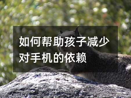 如何幫助孩子減少對手機的依賴
