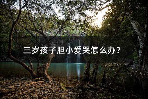 三歲孩子膽小愛哭怎么辦?