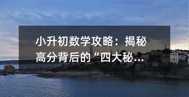 小升初數學攻略:揭秘高分背后的“四大秘籍”
