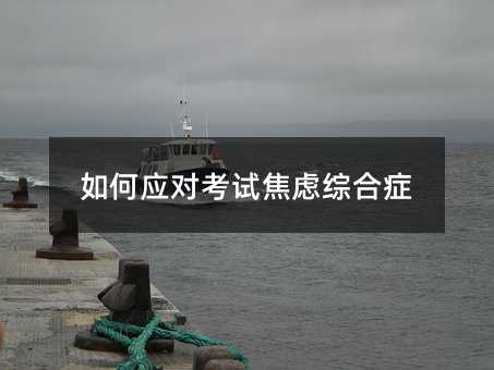 如何應(yīng)對(duì)考試焦慮綜合癥