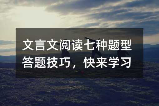 文言文閱讀七種題型答題技巧,快來學習