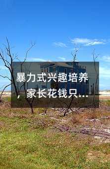 暴力式興趣培養(yǎng),家長花錢只為求安心