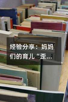 經驗分享:媽媽們的育兒“歪主意”
