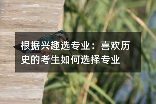 根據興趣選專業:喜歡歷史的考生如何選擇專業