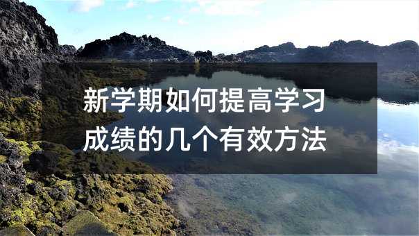 新學期如何提高學習成績的幾個有效方法