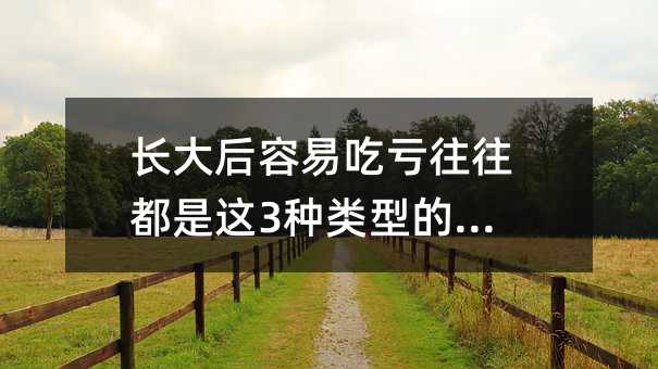 長大后容易吃虧往往都是這3種類型的孩子
