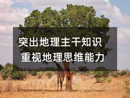 突出地理主干知識 重視地理思維能力