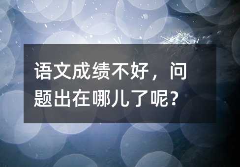 語文成績不好,問題出在哪兒了呢?