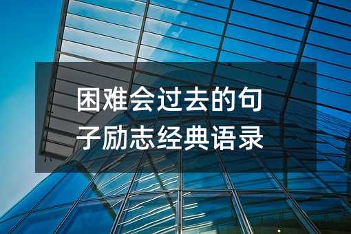 困難會過去的句子勵志經典語錄