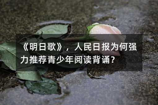 《明日歌》,人民日報為何強力推薦青少年閱讀背誦?