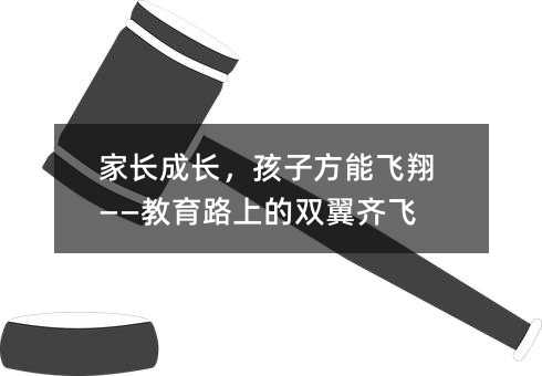 家長成長,孩子方能飛翔——教育路上的雙翼齊飛