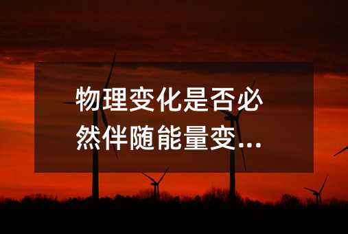 物理變化是否必然伴隨能量變化?