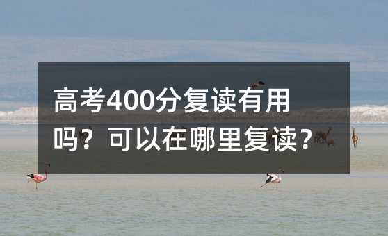 高考400分復(fù)讀有用嗎?可以在哪里復(fù)讀?