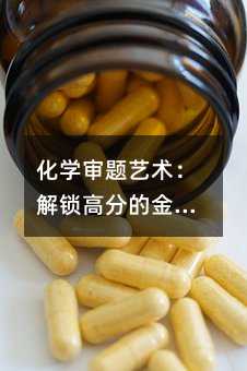 化學審題藝術:解鎖高分的金鑰匙