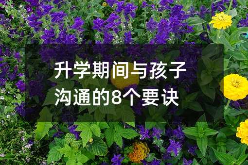 升學(xué)期間與孩子溝通的8個(gè)要訣