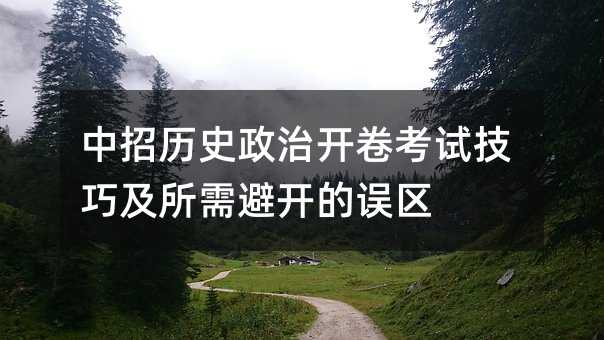 中招歷史政治開卷考試技巧及所需避開的誤區