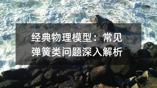 經典物理模型:常見彈簧類問題深入解析