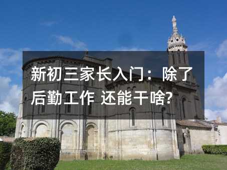 新初三家長入門:除了后勤工作 還能干啥?