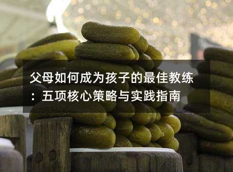 父母如何成為孩子的最佳教練:五項核心策略與實踐指南