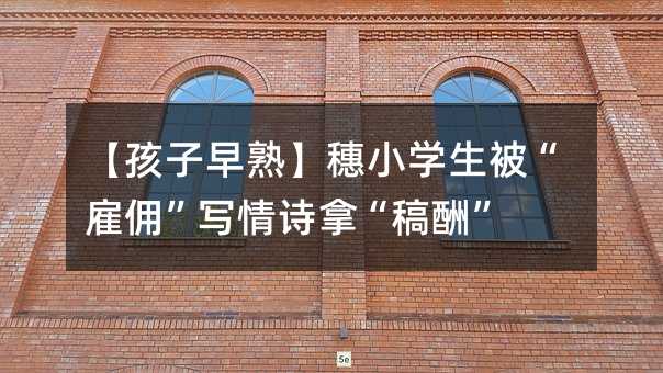 【孩子早熟】穗小學生被“雇傭”寫情詩拿“稿酬”