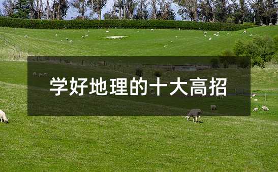 學好地理的十大高招