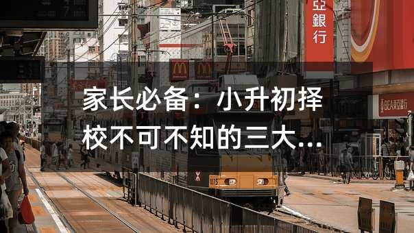 家長必備:小升初擇校不可不知的三大秘訣